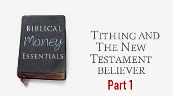 Tithing and the New Testament Believer-Part 1<br>By Chris Sealey